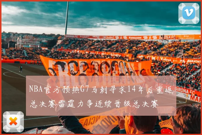 NBA官方预热G7马刺寻求14年后重返总决赛雷霆力争连续晋级总决赛